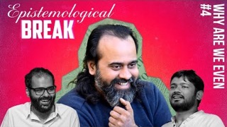 Why Are We Even - Chapter 4 || Epistemological Break